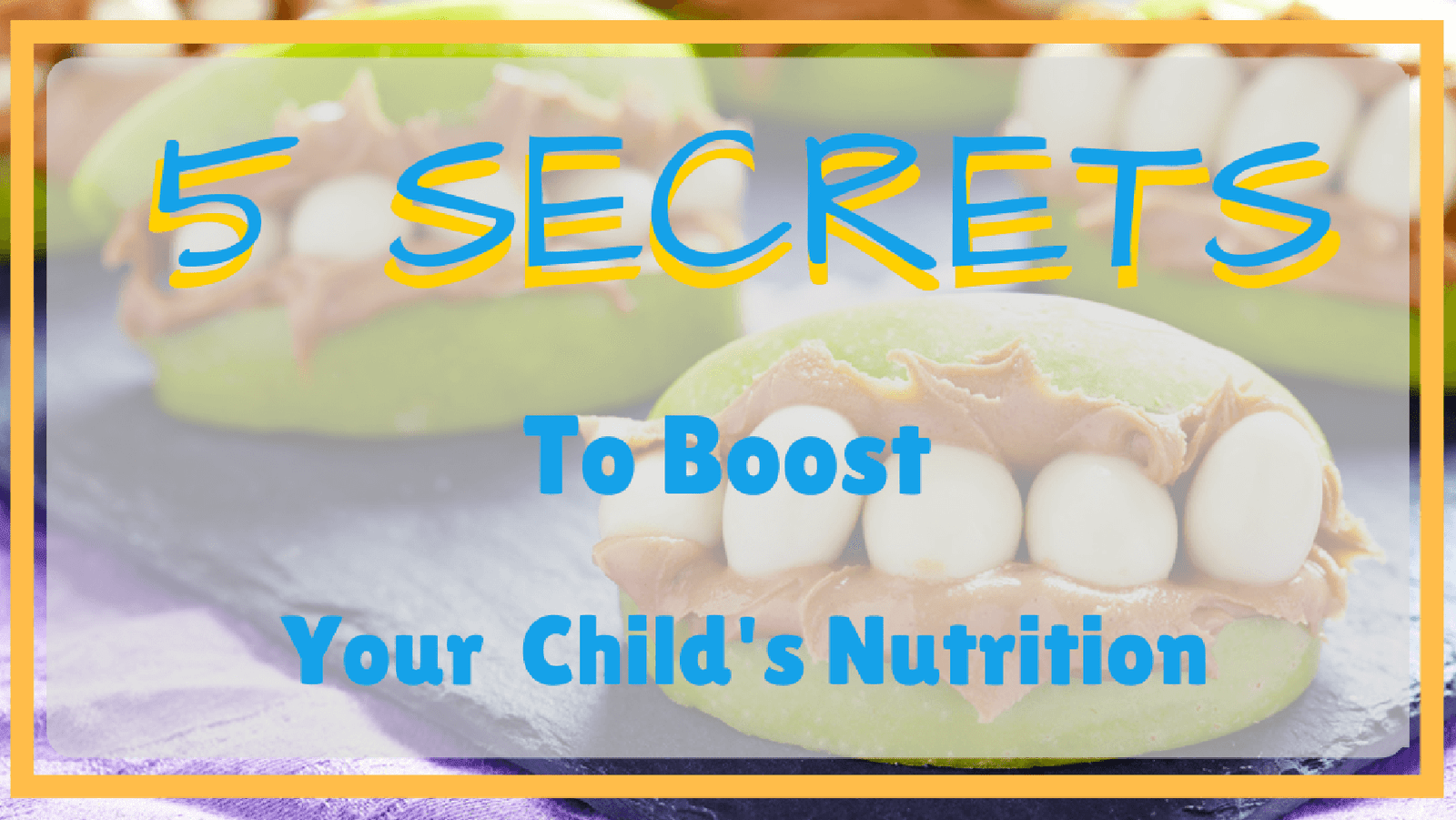 5 Secrets to Boost Your Child’s Nutrition